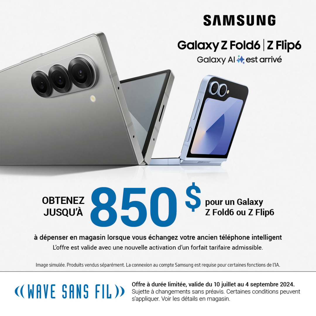 WAVE SANS FIL – Obtenez jusqu’à 850 $ pour un Galaxy Z Fold6 ou Z Flip6 à dépenser en magasin lorsque vous échangez votre ancien téléphone intelligent L’offre est valide avec une nouvelle activation d’un forfait tarifaire admissible. Offre d’une durée limitée du 10 juillet au 4 septembre 2024. Des conditions s’appliquent. Demandez des détails. icon